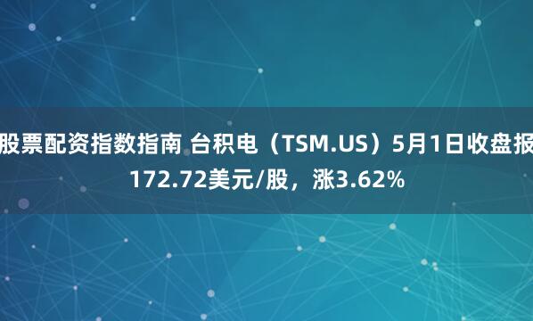 股票配资指数指南 台积电（TSM.US）5月1日收盘报172.72美元/股，涨3.62%